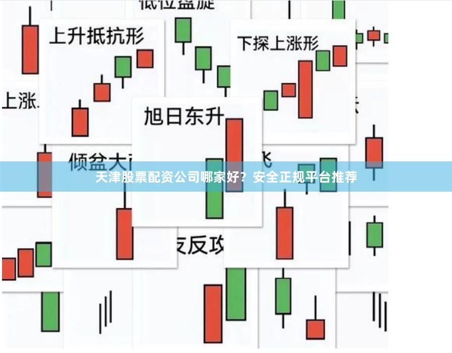 天津股票配资公司哪家好？安全正规平台推荐
