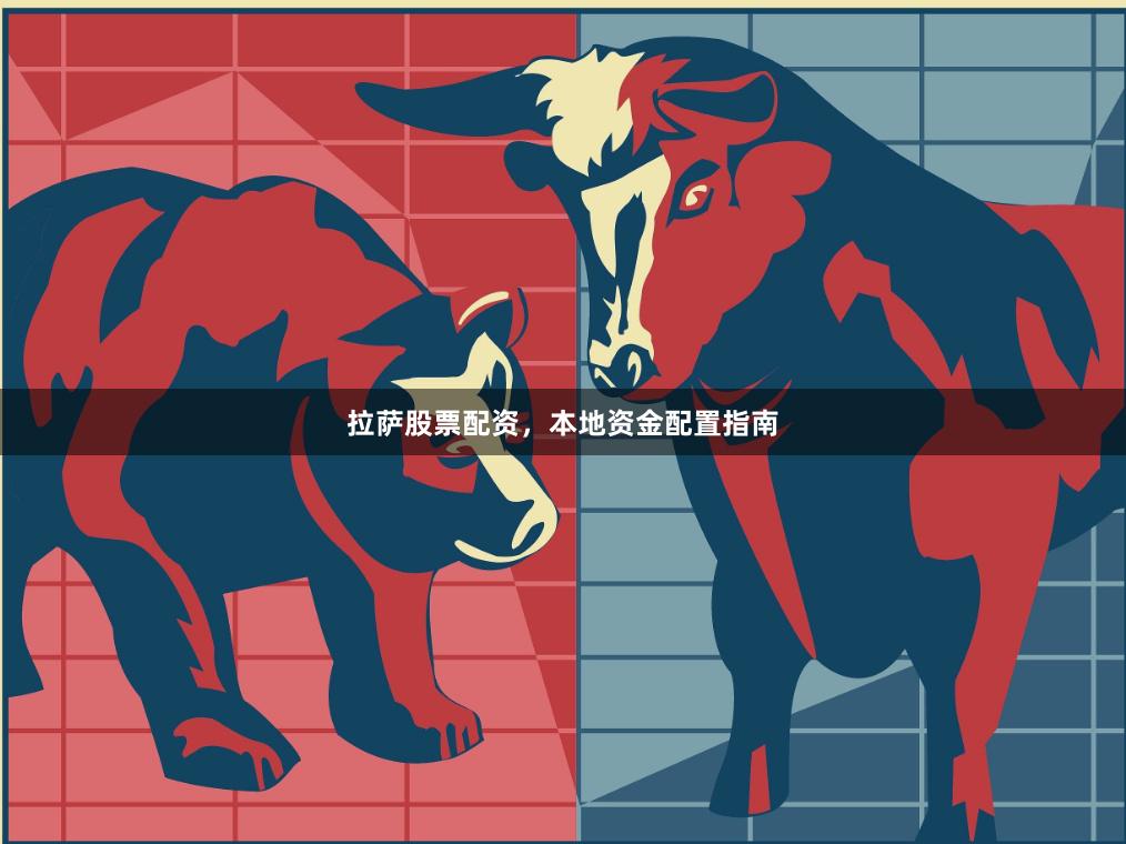 拉萨股票配资，本地资金配置指南
