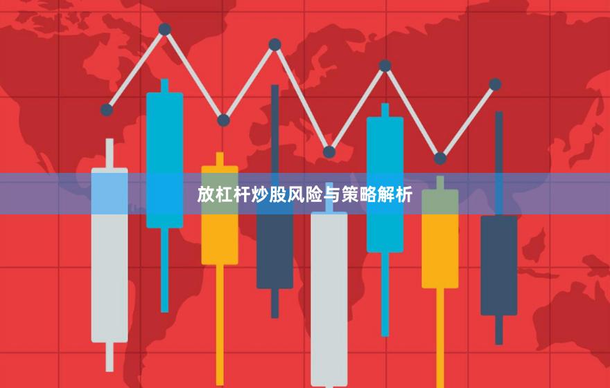 放杠杆炒股风险与策略解析