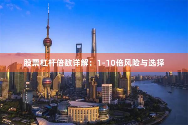 股票杠杆倍数详解：1-10倍风险与选择