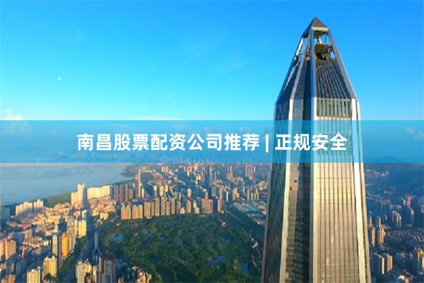 南昌股票配资公司推荐 | 正规安全