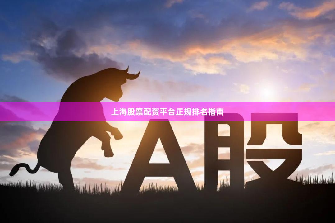 上海股票配资平台正规排名指南