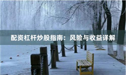 配资杠杆炒股指南：风险与收益详解